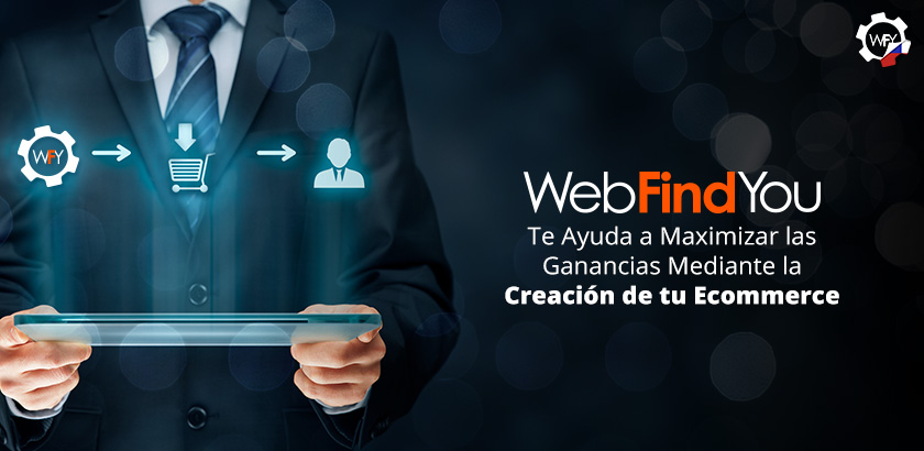 WebFindYou Te Ayuda a Maximizar Ganancias Mediante la Creacin del Ecommerce