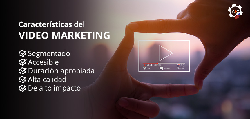 Caractersticas Video Marketing: Segmentado, Accesible, Duracin Apropiada, Alta Calidad y de Alto Impacto