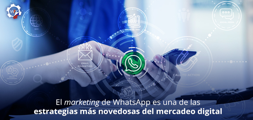 El Marketing de WhatsApp es Una de Las Estrategias Más Novedosas Del Mercadeo Digital