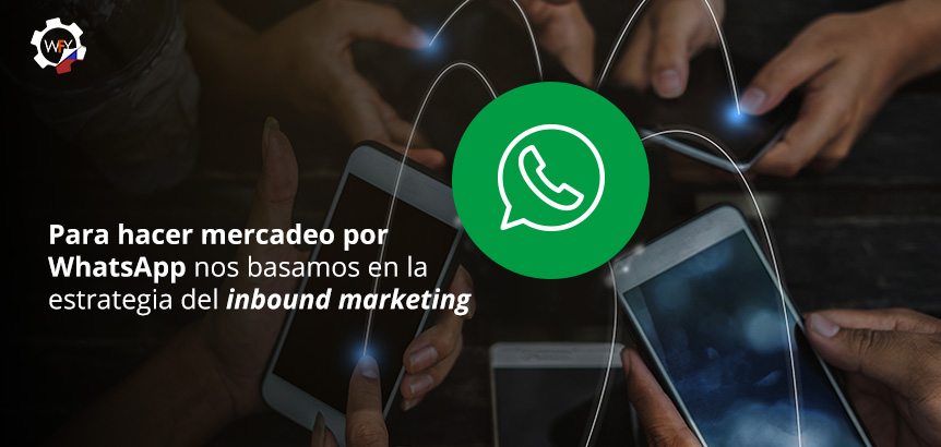 Para Hacer Mercadeo por WhatsApp Nos Basamos en la Estrategia del Inbound Marketing