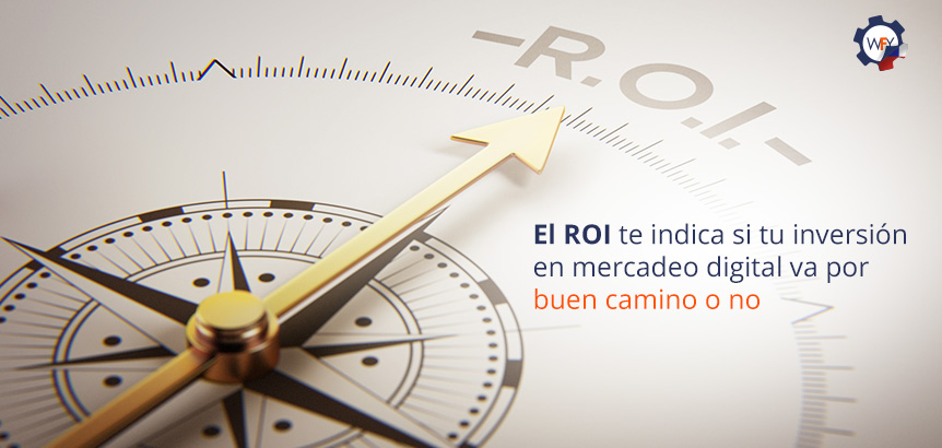 Retorno de la Inversión ROI Mide Rentabilidad de Una Inversión y Cuánto Dinero Ha Ganado Retorno de la Inversión ROI Indica si Inversión en Mercadeo Digital Va por Buen Camino
