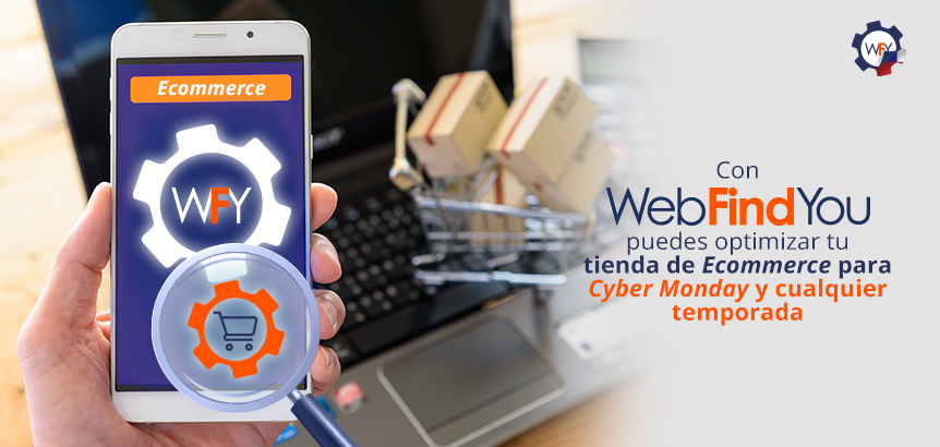 Con WebFindYou Puedes Destacar tu Tienda de Ecommerce Este Cyber Monday con Menos Complicaciones Con WebFindYou Puedes Optimizar tu Tienda de Ecommerce Para Cyber Monday y Cualquier Temporada