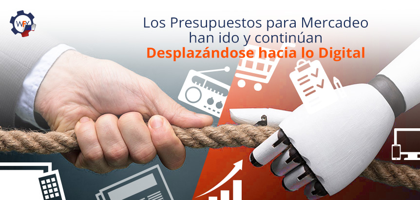 El Mercadeo Digital Sigue Ganando la Batalla Ante los Grandes Presupuestos del Mercadeo Tradicional Los Presupuestos para Mercadeo Han Ido y Continúan Desplazándose Hacia lo Digital