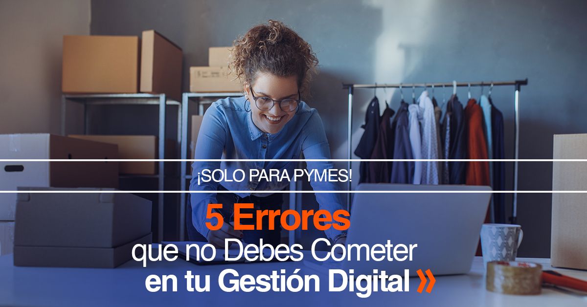 ¡SOLO PARA PYMES!  4 Errores que no Debes Cometer en tu Gestión Digital