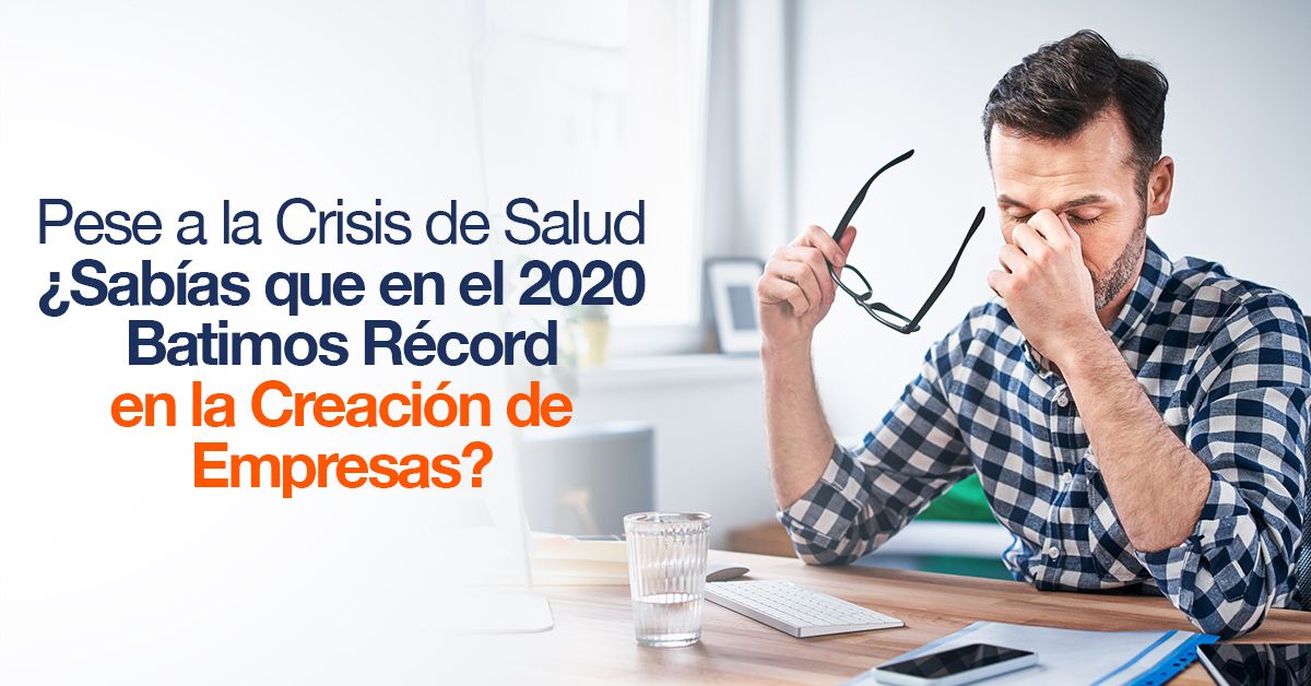 Pese a la Crisis de Salud ¿Sabías que en el 2020 Batimos Récord en la Creación de Empresas?