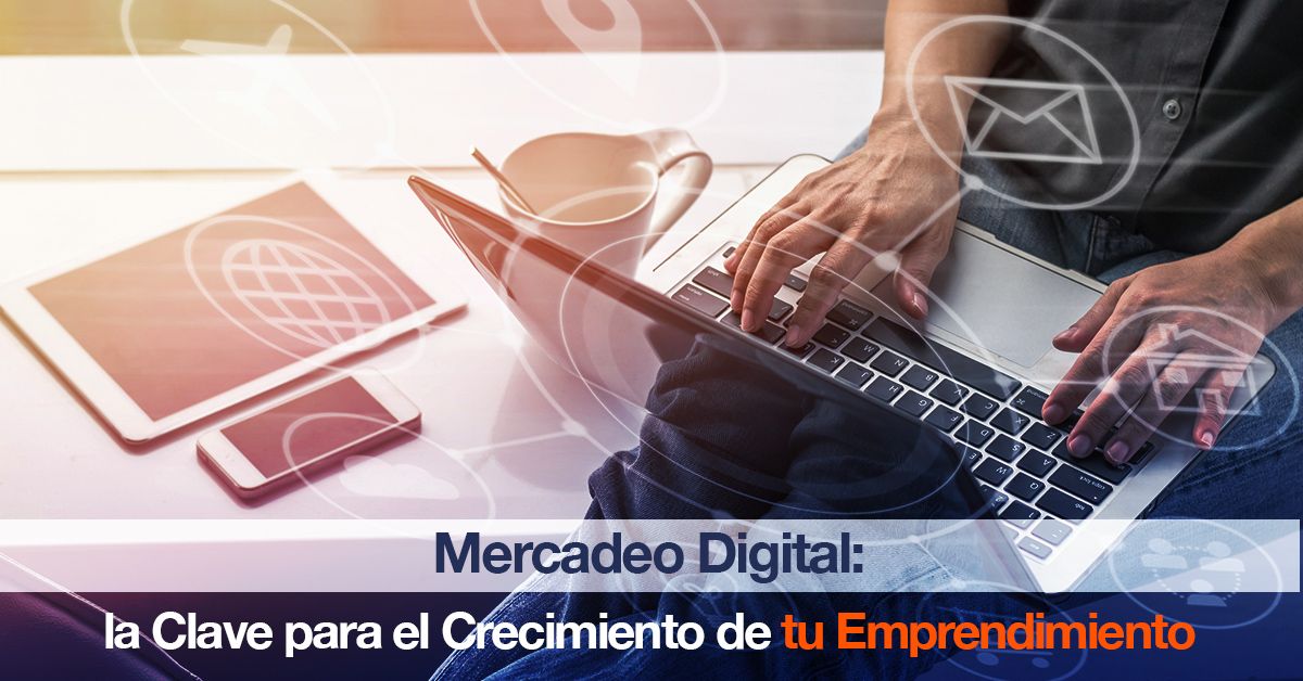 Mercadeo Digital: la Clave para el Crecimiento de tu Emprendimiento