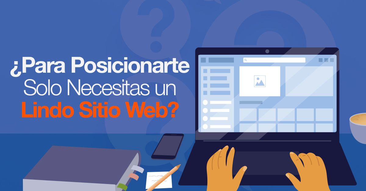 ¿Para Posicionarte Solo Necesitas un Lindo Sitio Web?