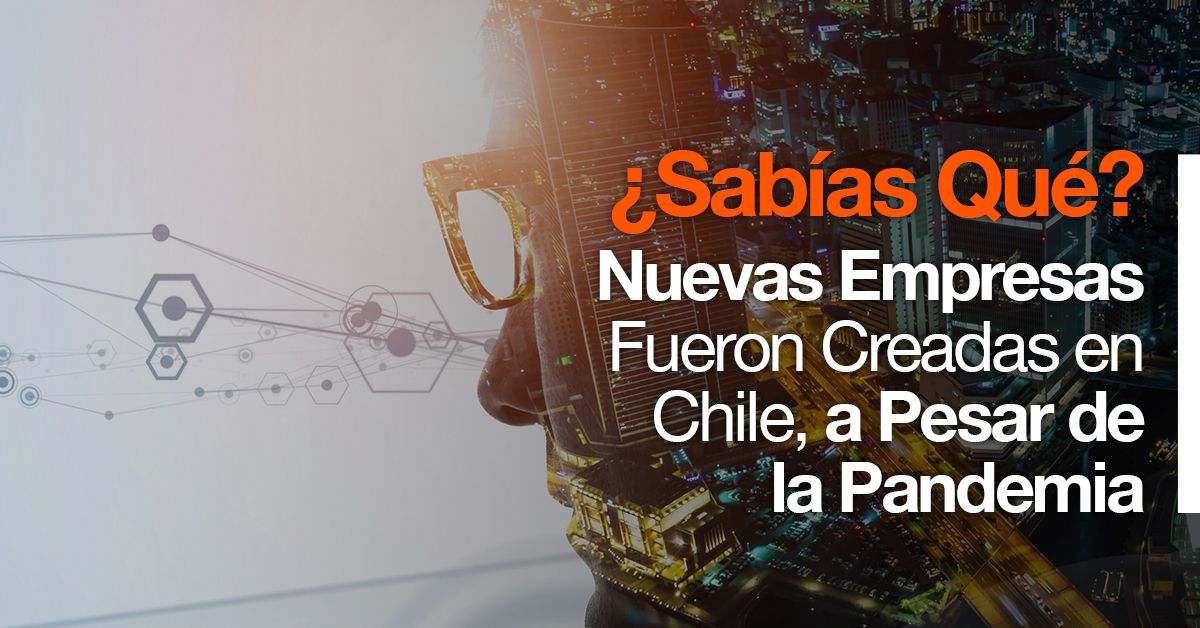 ¿Sabías Qué? Nuevas Empresas Fueron Creadas en Chile, a Pesar de la Pandemia