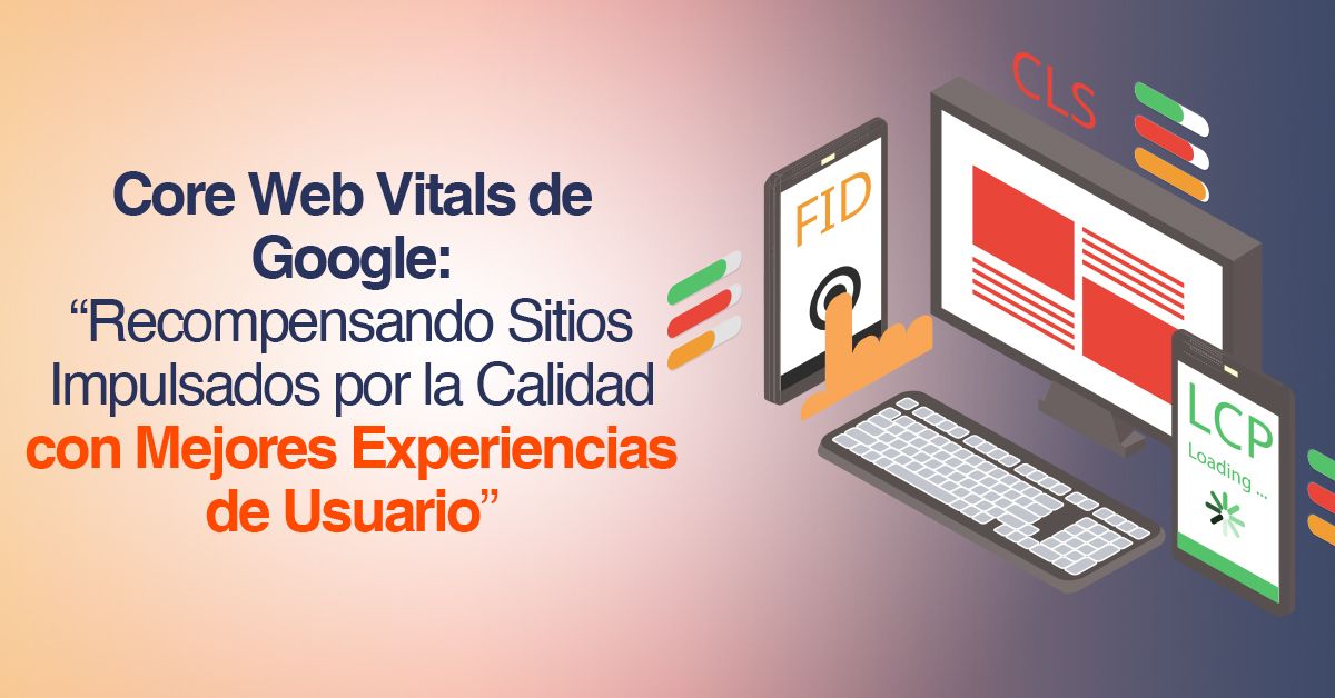 Core Web Vitals de Google: Recompensando Sitios Web Impulsados por la Calidad con Mejores Experiencias de Usuario