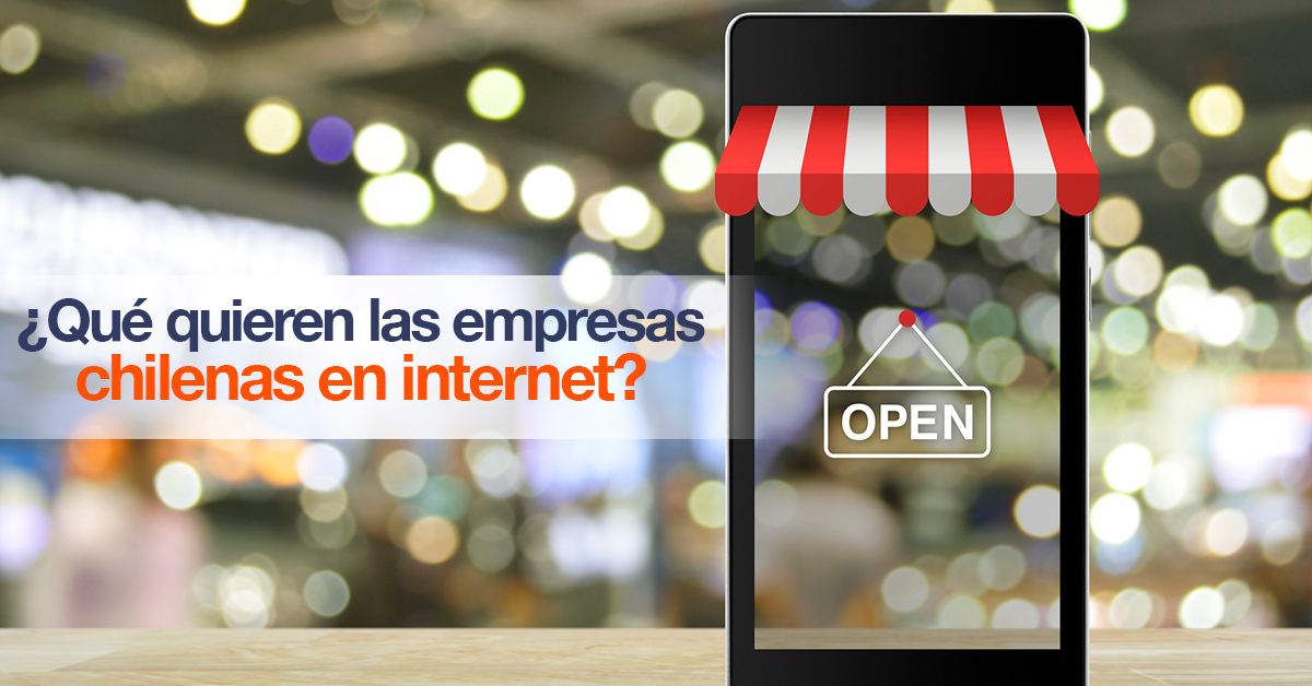 ¿Qué quieren las empresas chilenas en internet?💹