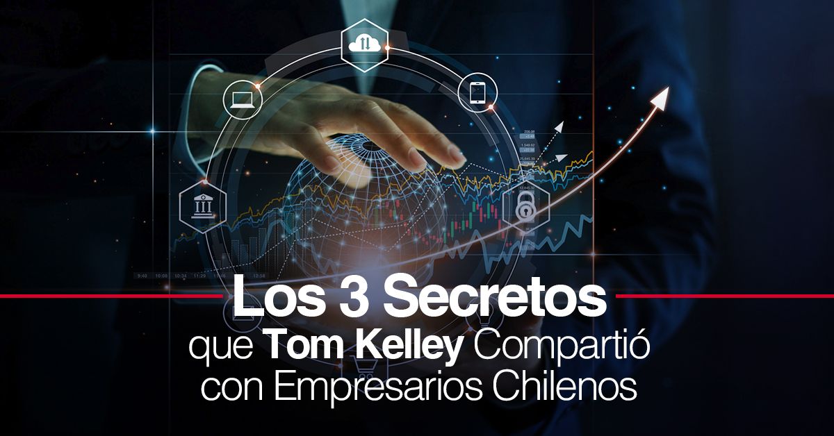 Los 3 Secretos que Tom Kelley Compartió con Empresarios Chilenos