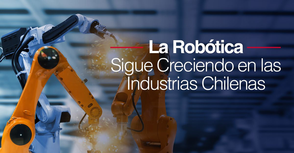 La Robótica Sigue Creciendo en las Industrias Chilenas