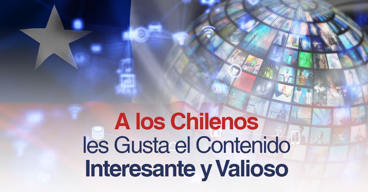 A los Chilenos les Gusta el Contenido Interesante y Valioso