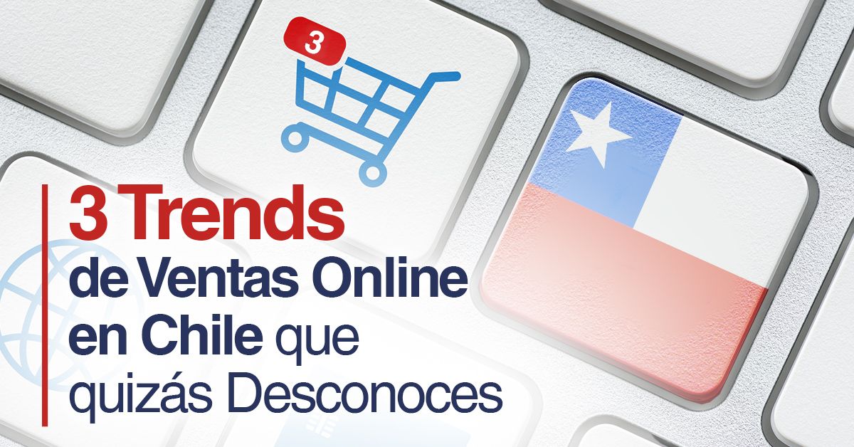 3 Trends de Ventas Online en Chile que quizás Desconoces