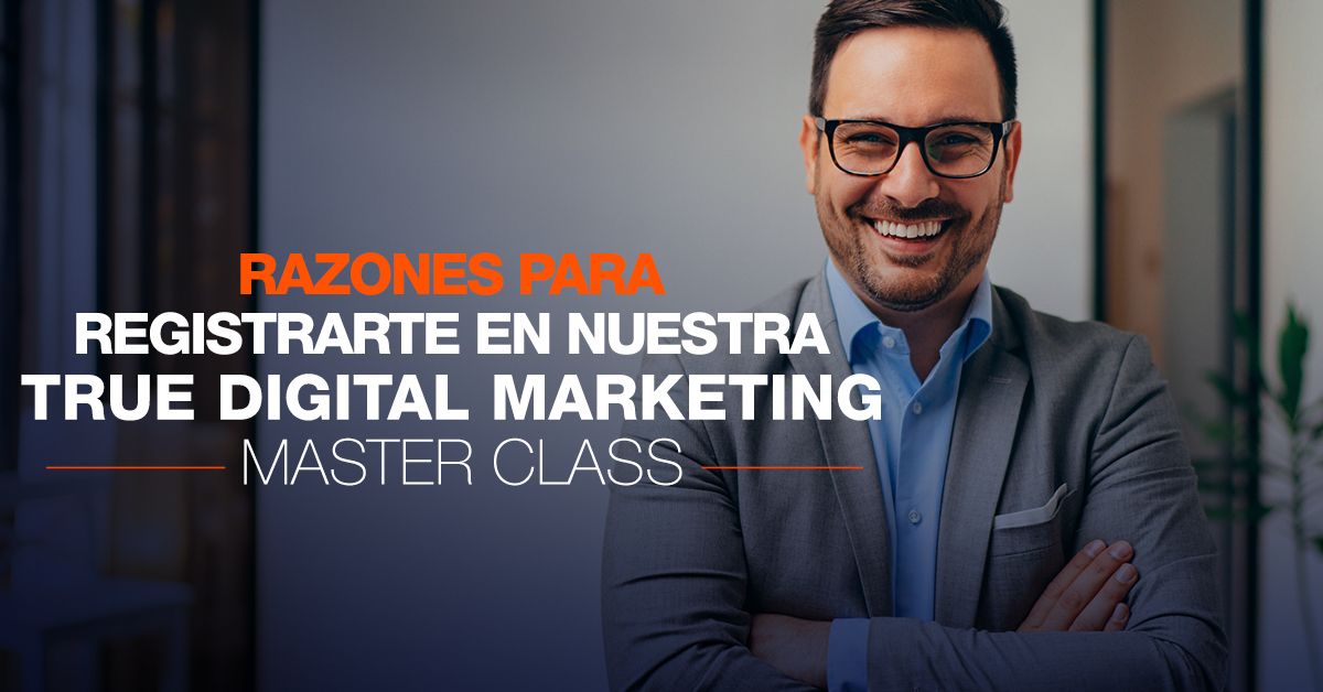 Razones Para Registrarte en Nuestra True Digital Marketing Master Class