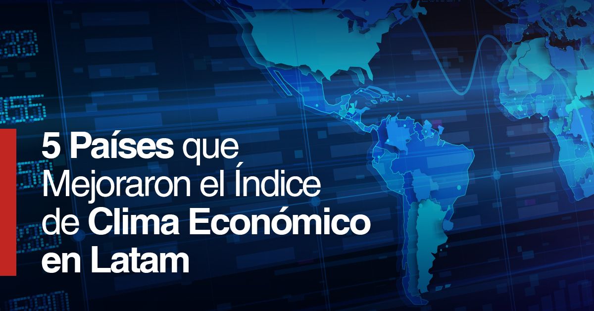 5 Países que Mejoraron el Índice de Clima Económico en Latam