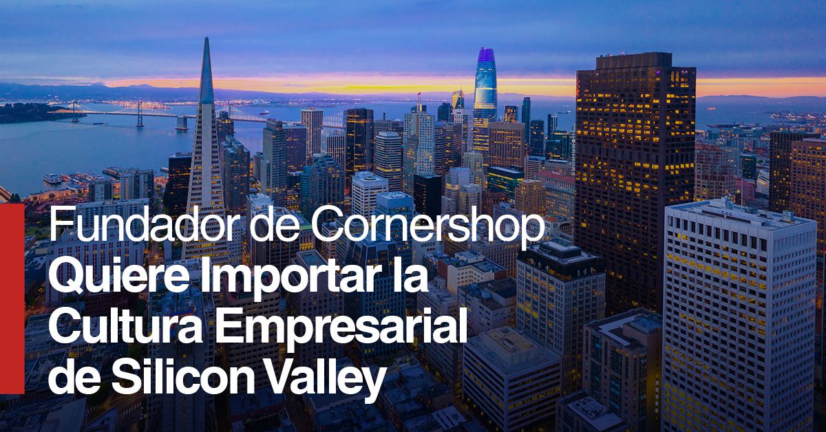 Fundador de Cornershop Quiere Importar la Cultura Empresarial de Silicon Valley