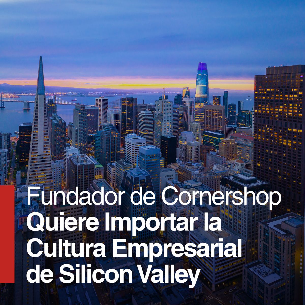 Fundador de Cornershop Quiere Importar la Cultura Empresarial de Silicon Valley