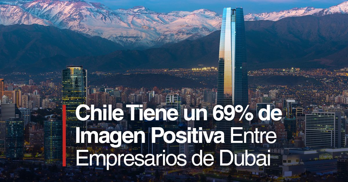Chile Tiene un 69% de Imagen Positiva Entre Empresarios de Dubai