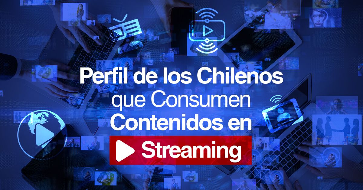 Perfil de los Chilenos que Consumen Contenidos en Streaming