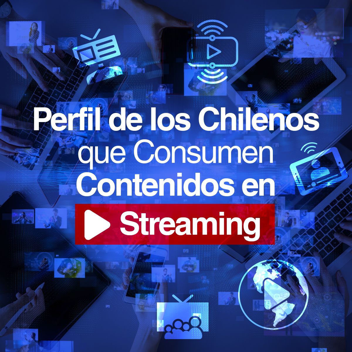 Perfil de los Chilenos que Consumen Contenidos en Streaming