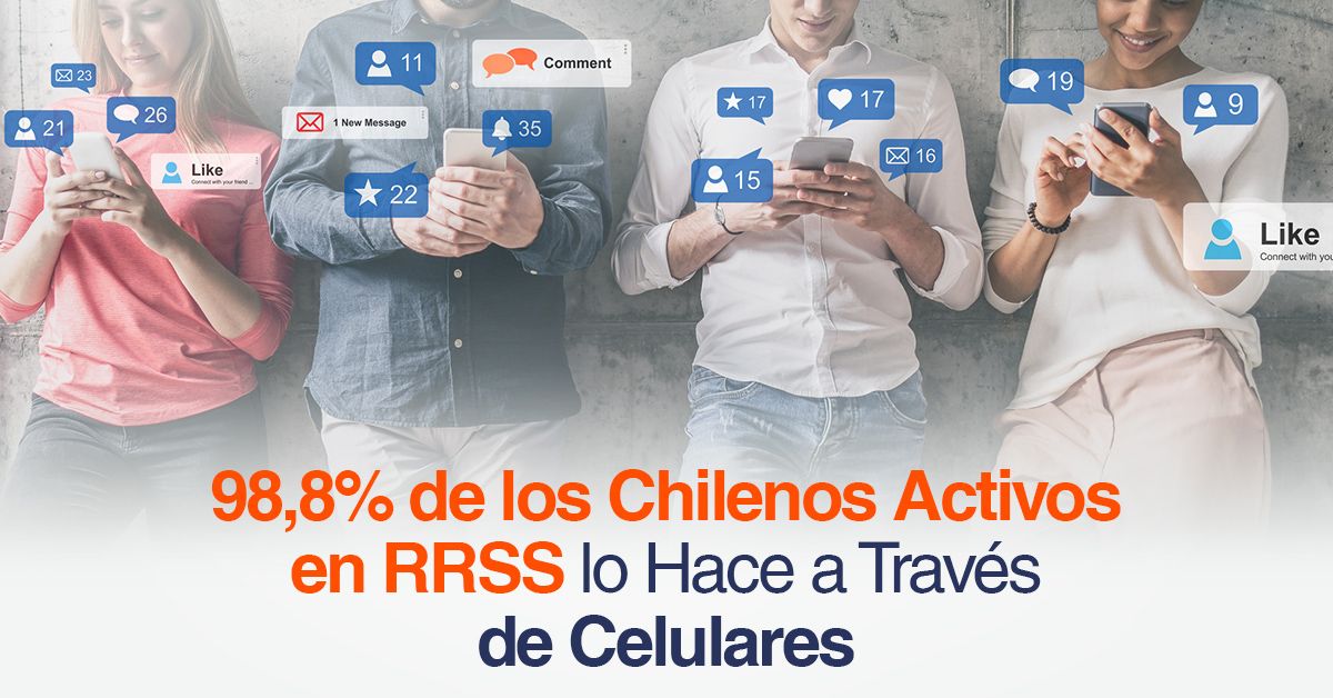 98,8% de los Chilenos Activos en RRSS lo Hace a Través de Celulares