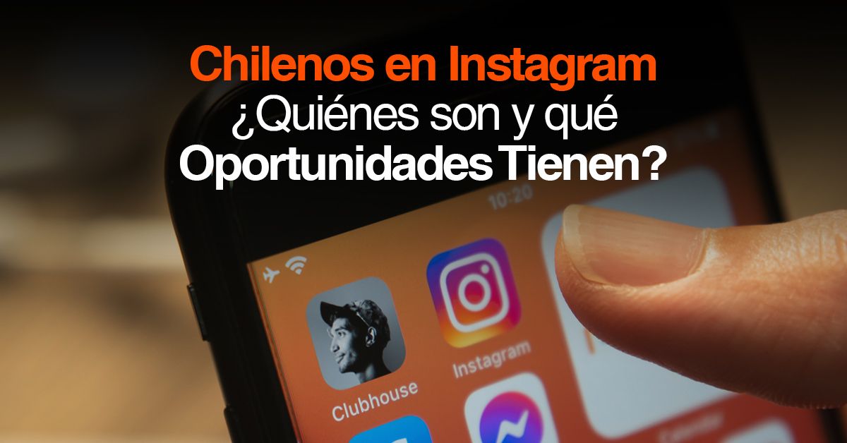 Chilenos en Instagram ¿Quiénes son y qué Oportunidades Tienen?