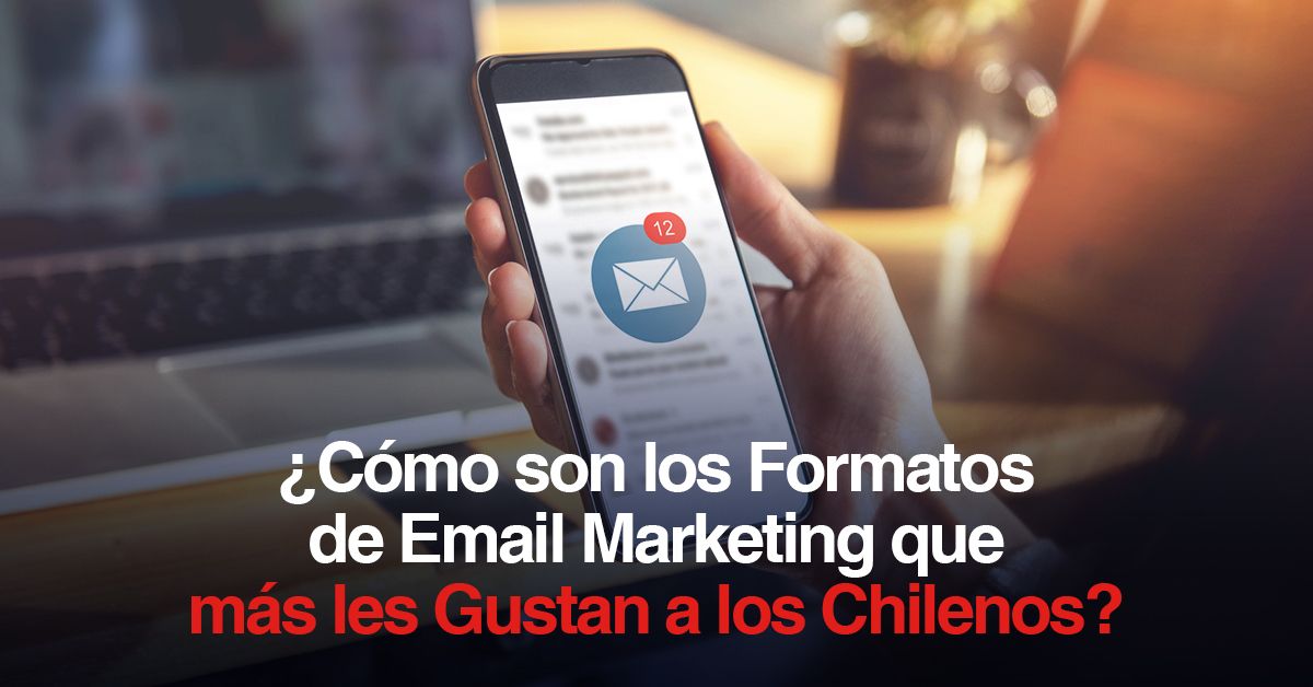 ¿Cómo son los Formatos de Email Marketing que más les Gustan a los Chilenos?