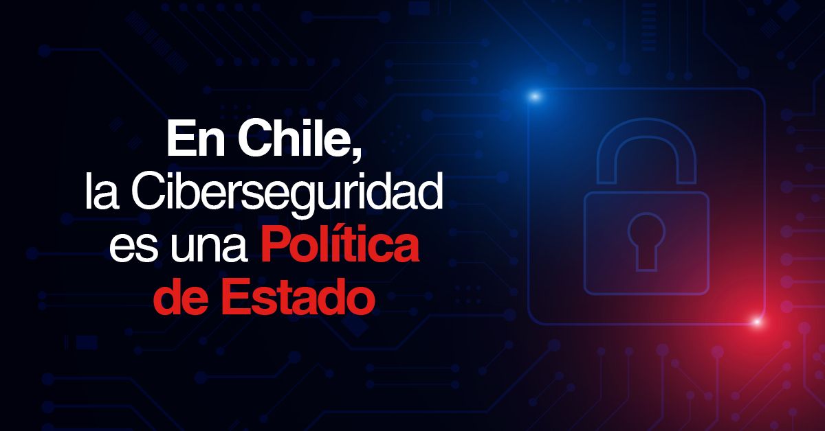 En Chile, la Ciberseguridad es una Política de Estado