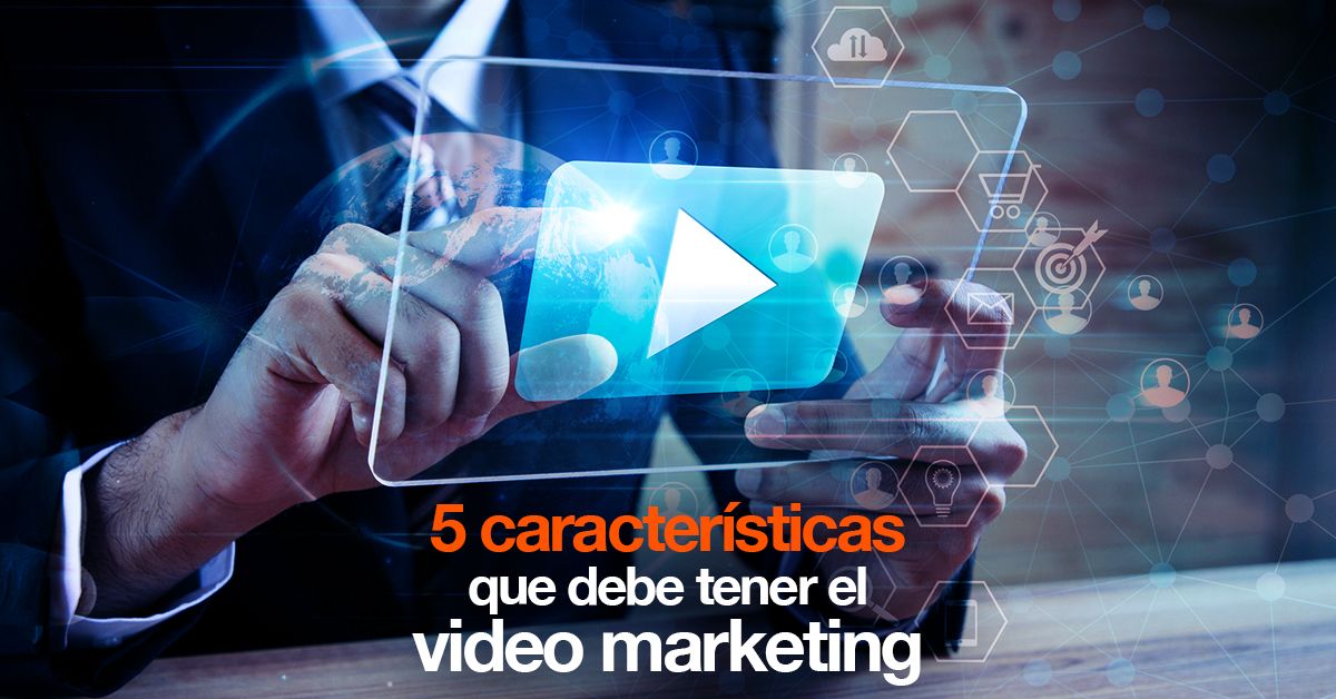5 características que debe tener el video marketing