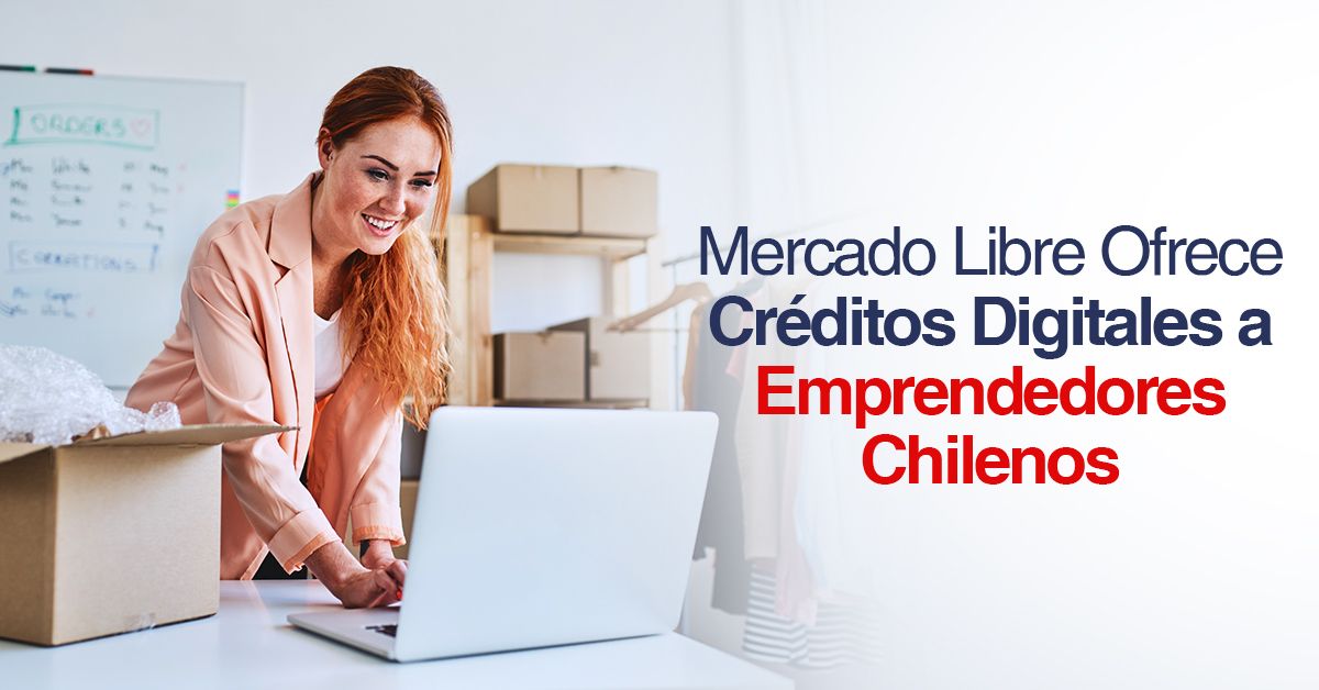 Mercado Libre Ofrece Créditos Digitales a Emprendedores Chilenos