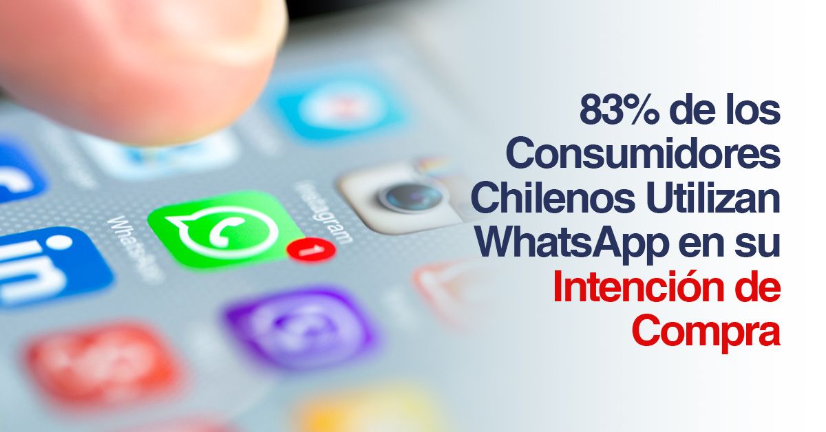 83% de los Consumidores Chilenos Utilizan WhatsApp en su Intención de Compra
