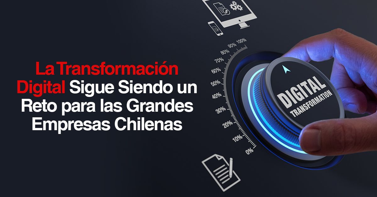 La Transformación Digital Sigue Siendo un Reto para las Grandes Empresas Chilenas