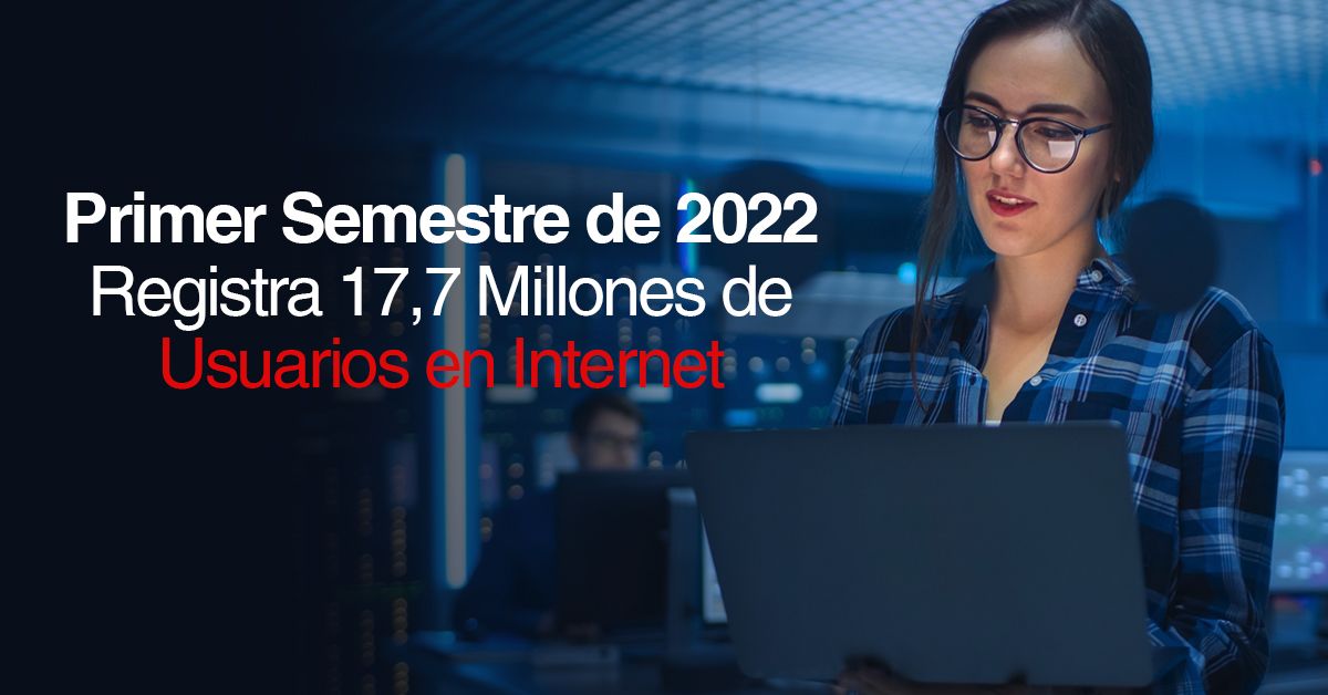 Primer Semestre de 2022 Registra 17,7 Millones de Usuarios en Internet