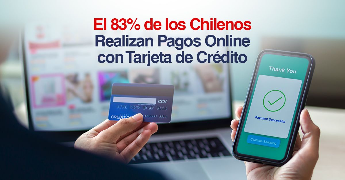 El 83% de los Chilenos Realizan Pagos Online con Tarjeta de Crédito