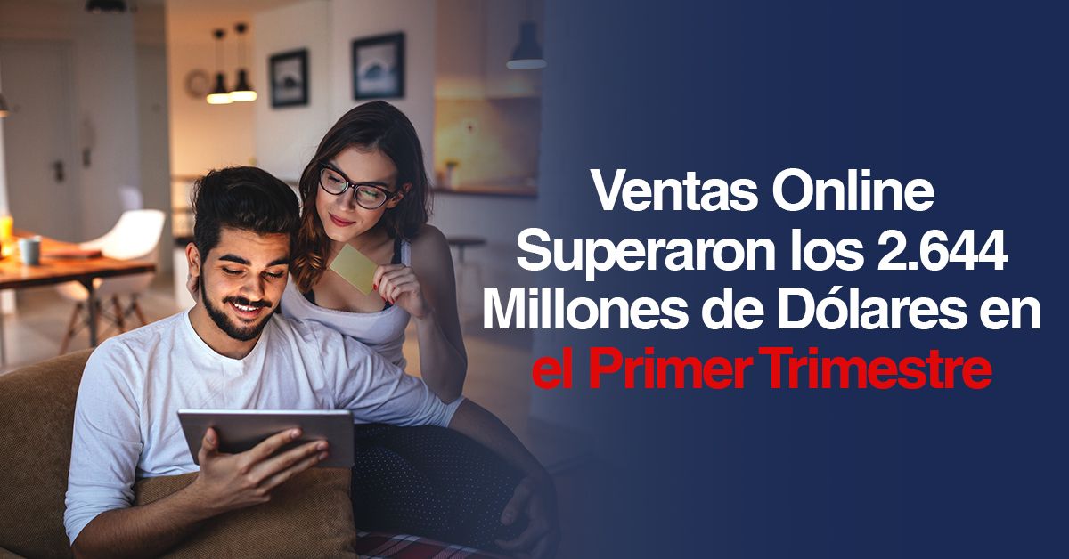 Ventas Online Superaron los 2.644 Millones de Dólares en el Primer Trimestre