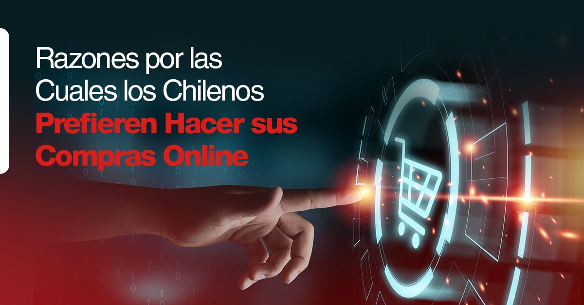 Razones por las Cuales los Chilenos Prefieren Hacer sus Compras Online