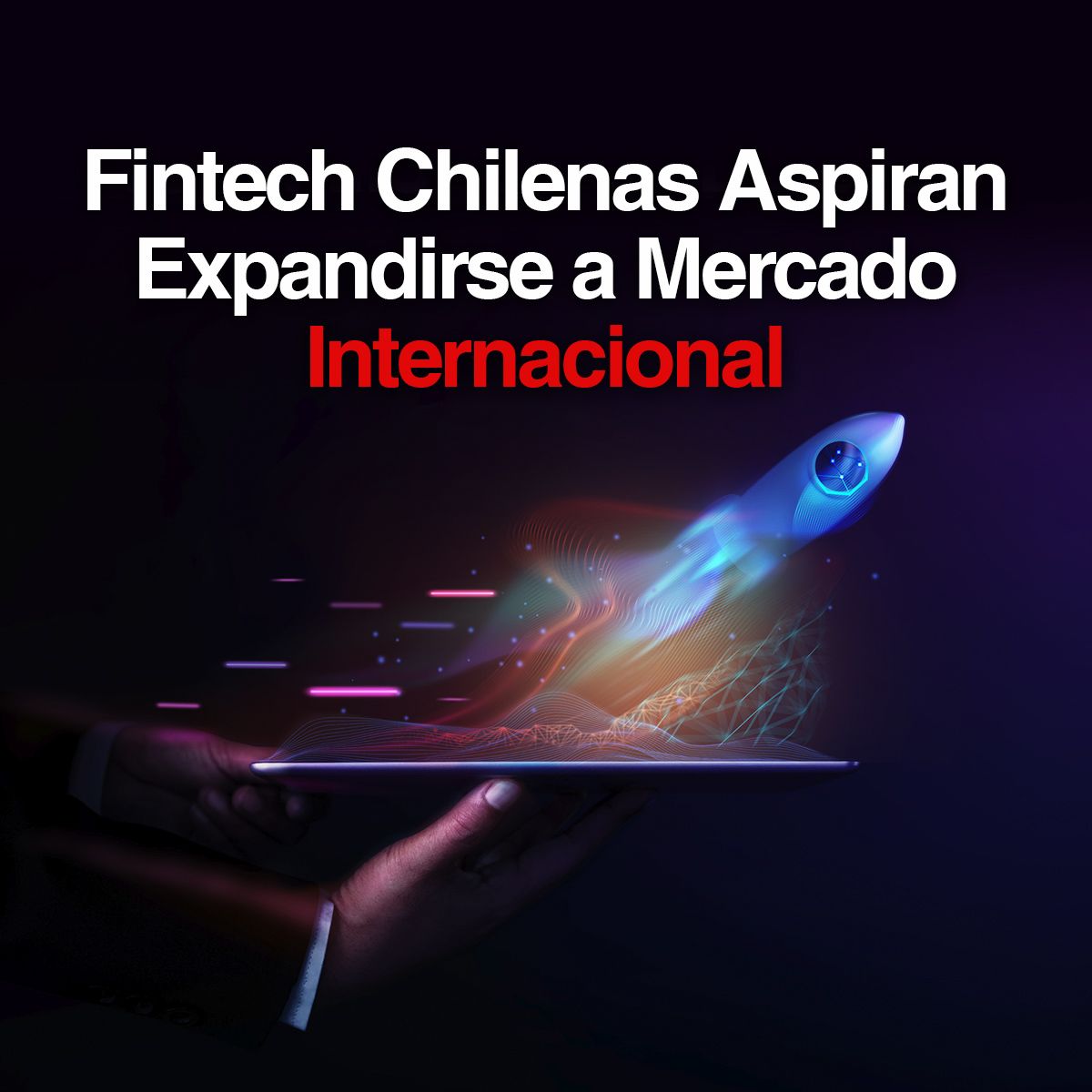 Fintech Chilenas Aspiran Expandirse a Mercado Internacional