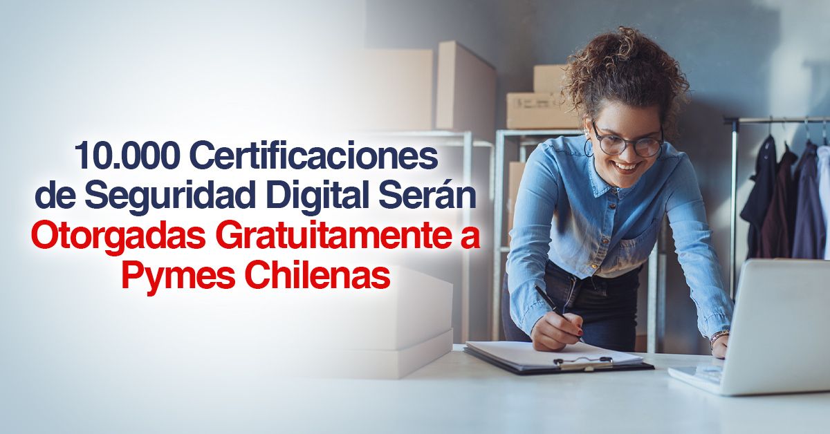 10.000 Certificaciones de Seguridad Digital Serán Otorgadas Gratuitamente a Pymes Chilenas