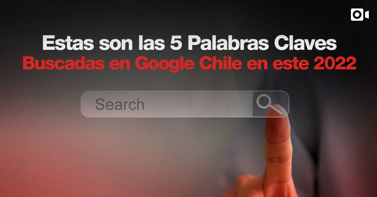 Estas son las 5 Palabras Claves Buscadas en Google Chile en este 2022