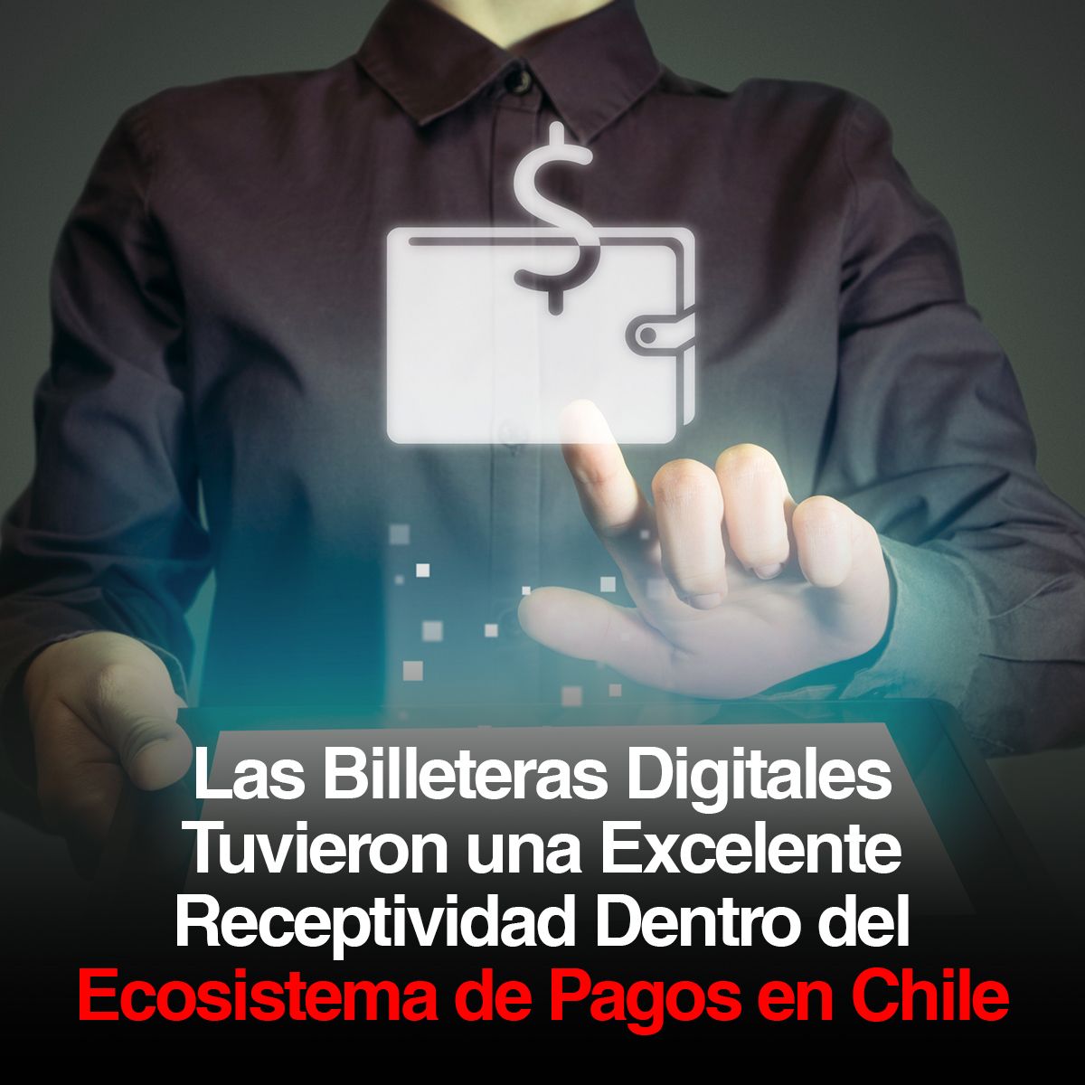 Las Billeteras Digitales Tuvieron una Excelente Receptividad Dentro del Ecosistema de Pagos en Chile