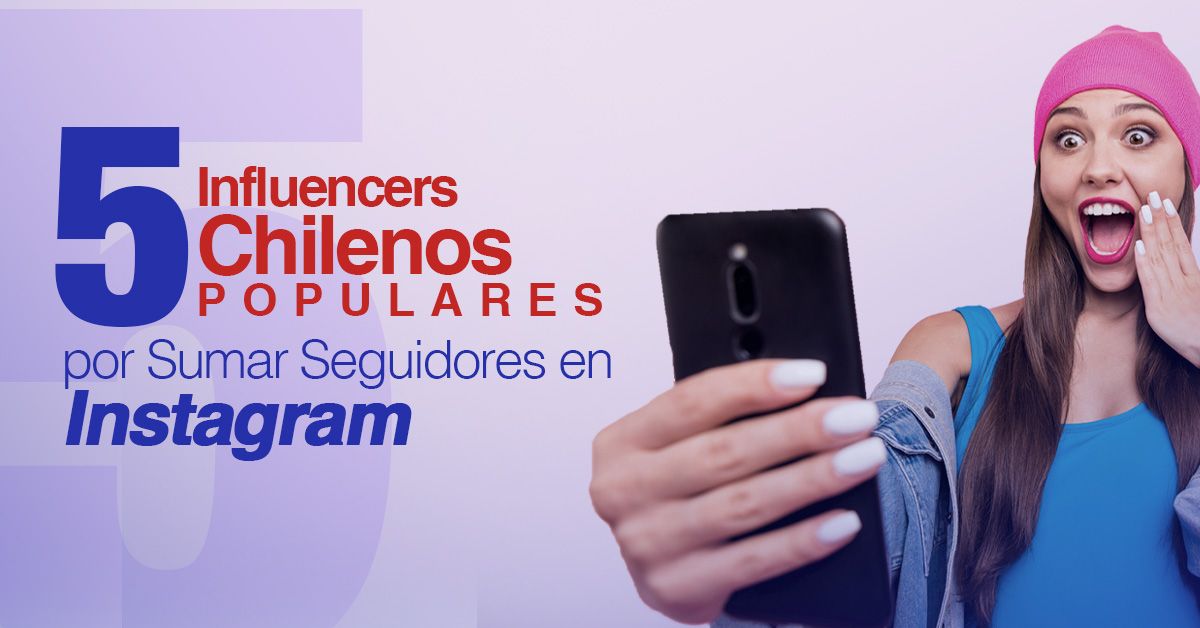 5 Influencers Chilenos Populares por Sumar Seguidores en Instagram