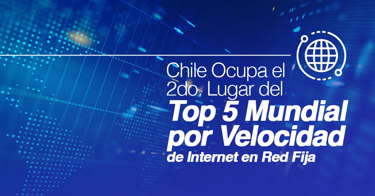 Chile Ocupa el 2do. Lugar del Top 5 Mundial por Velocidad de Internet en Red Fija