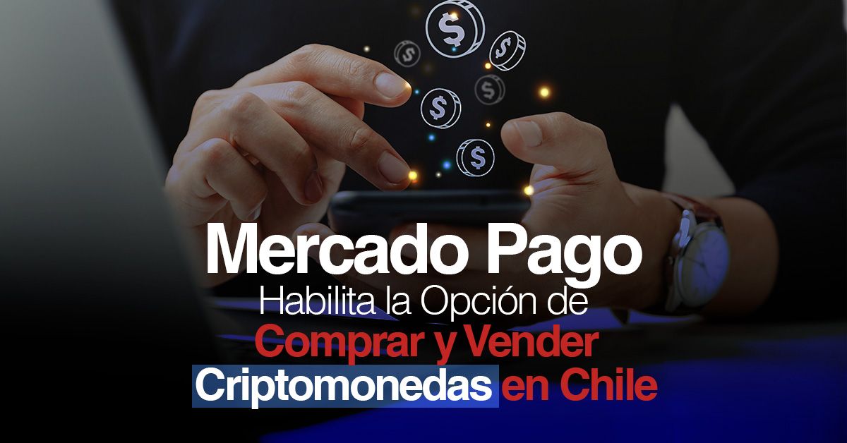 Mercado Pago Habilita la Opción de Comprar y Vender Criptomonedas en Chile