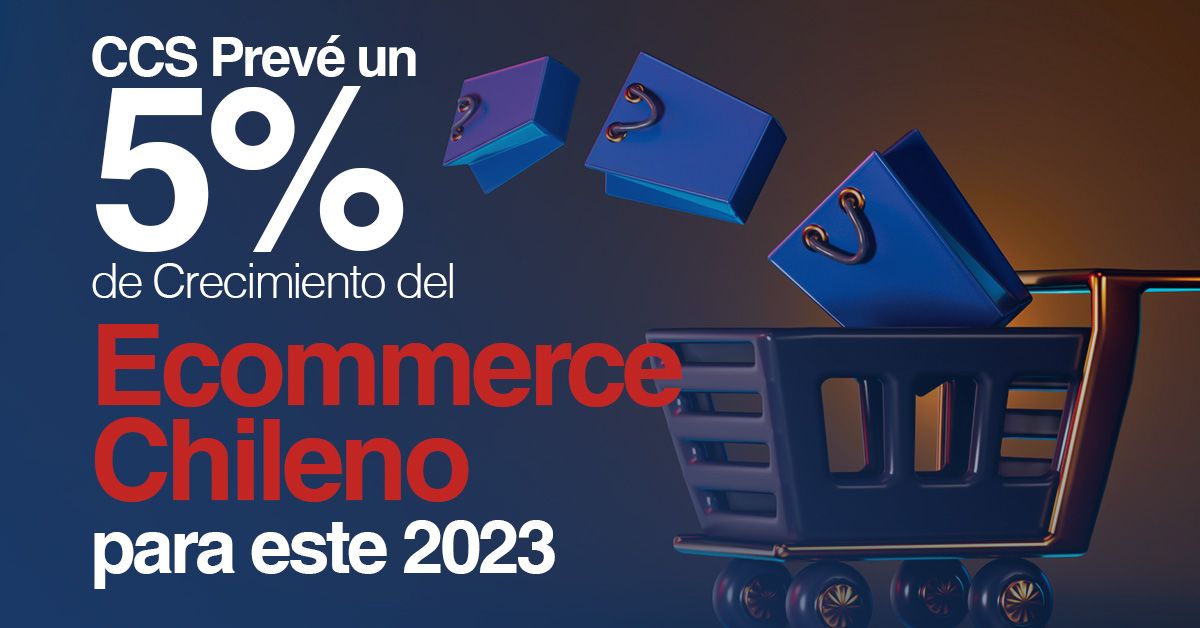 CCS Prevé un 5% de Crecimiento del Ecommerce Chileno para este 2023