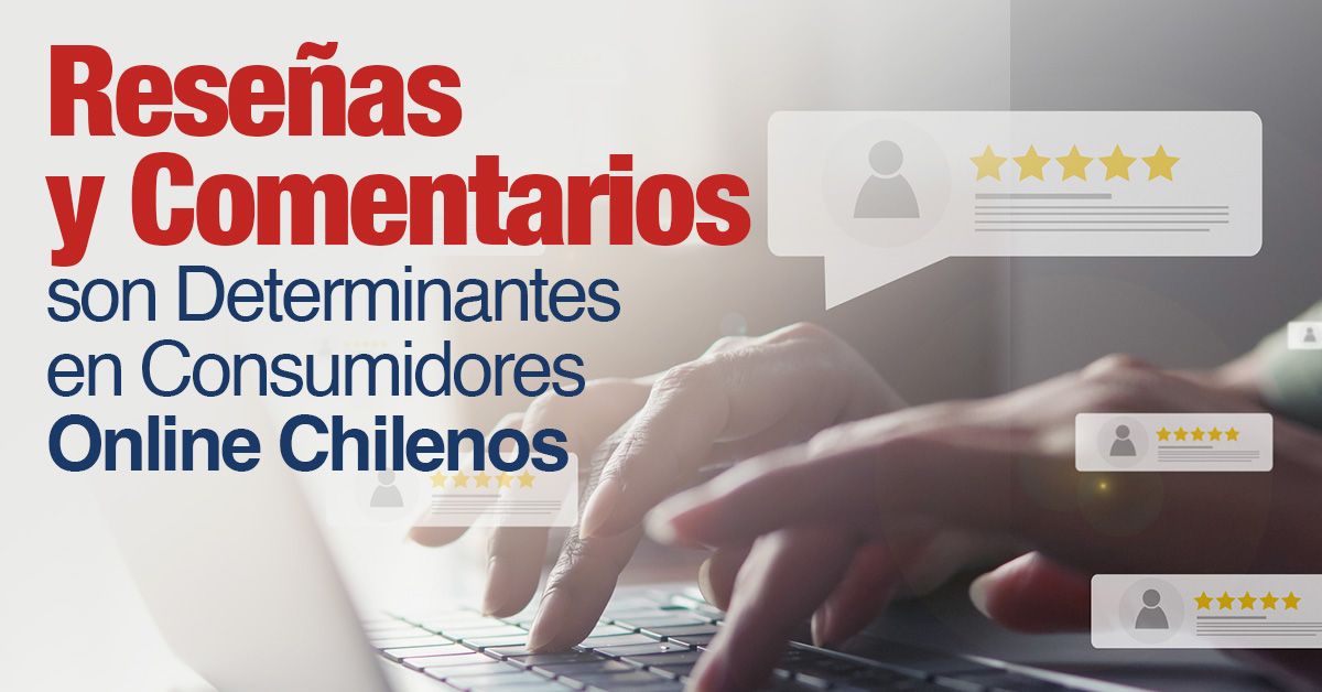 Reseñas y Comentarios son Determinantes en Consumidores Online Chilenos