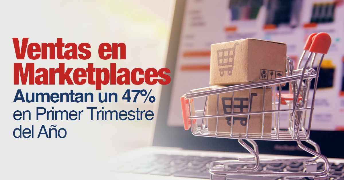 Ventas en Marketplaces Aumentan un 47% en Primer Trimestre del Año