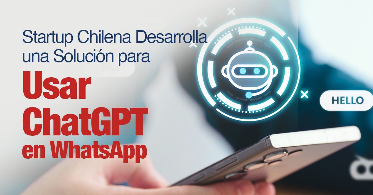 Startup Chilena Desarrolla una Solución para Usar ChatGPT en WhatsApp