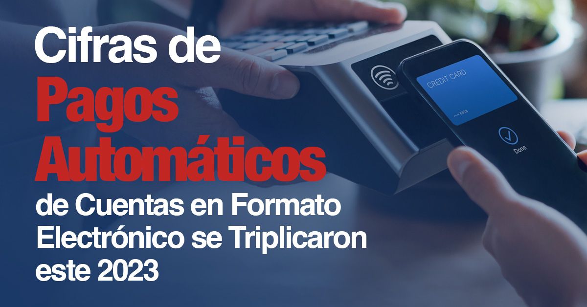 Cifras de Pagos Automáticos de Cuentas en Formato Electrónico se Triplicaron este 2023