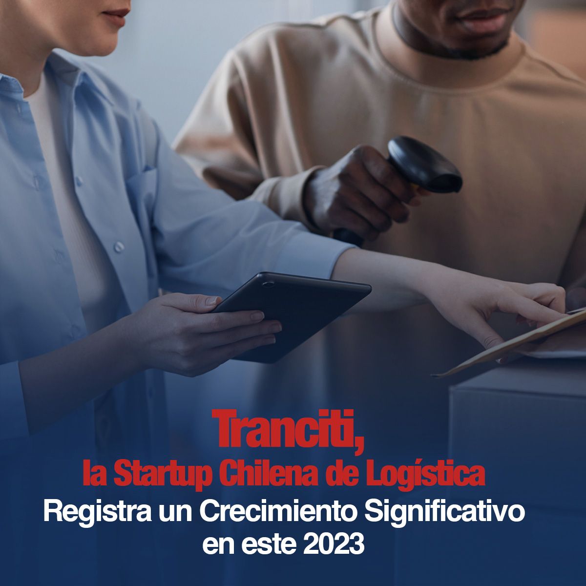 Tranciti, la Startup Chilena de Logística Registra un Crecimiento Significativo en este 2023